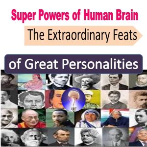 Superpowers of the Human Brain: The Extraordinary Feats of Great Personalities